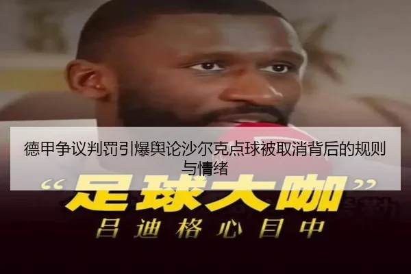 德甲争议判罚引爆舆论沙尔克点球被取消背后的规则与情绪