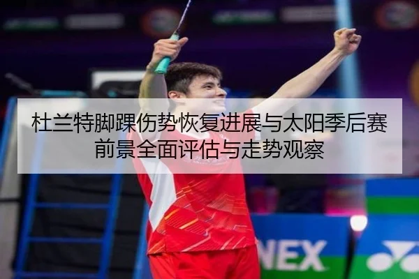 杜兰特脚踝伤势恢复进展与太阳季后赛前景全面评估与走势观察